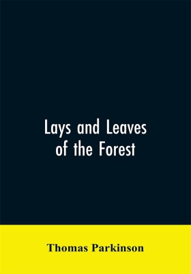 Lays and leaves of the forest; a collection of poems, and historical, genealogical & biographical essays and sketches, relating chiefly to men and things connected with the royal forest of Knaresborough(English, Paperback, Parkinson Thomas)