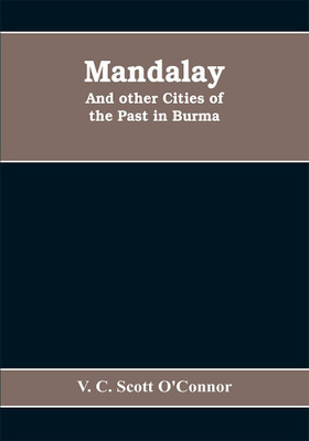 Mandalay, and other cities of the past in Burma(English, Paperback, C Scott O'Connor V)