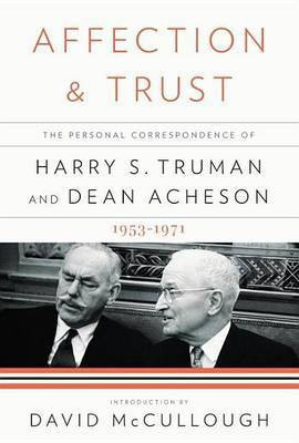 Affection and Trust: The Personal Correspondence of Harry S. Truman and Dean Acheson, 1953-1971(English, Electronic book text, Truman Harry S)