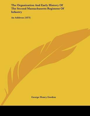 The Organization And Early History Of The Second Massachusetts Regiment Of Infantry(English, Paperback, Gordon George Henry)