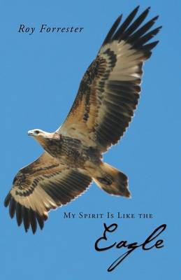 My Spirit Is Like the Eagle(English, Paperback, Forrester Roy)