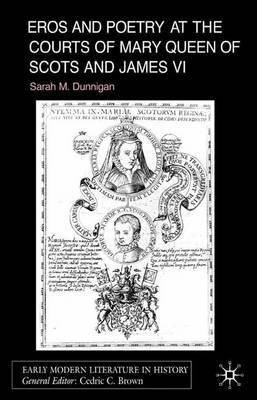 Eros and Poetry at the Courts of Mary Queen of Scots and James VI(English, Electronic book text, Dunnigan Sarah)