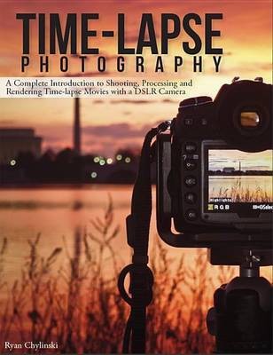 Time-Lapse Photography: A Complete Introduction to Shooting, Processing and Rendering Timelapse Movies with a Dslr Camera(English, Electronic book text, Chylinski Ryan)