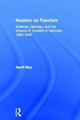 Nazism as Fascism(English, Electronic book text, Sylia L Thrupp Collegiate Professor of Comparative History Eley Geoff)