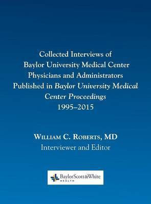 Collected Interviews of Baylor University Medical Center Physicians and Administrators Published in Baylor University Medical Center Proceedings 1995-2015(English, Hardcover, unknown) Collected Interviews of Baylor University Medical Center Physicians and Administrators Published in Baylor University Medical Center Proceedings 1995-2015(English, Hardcover, unknown)