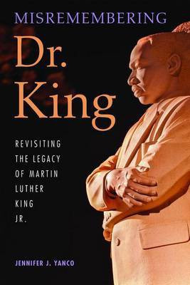 Misremembering Dr. King: Revisiting the Legacy of Martin Luther King Jr.(English, Undefined, Yanco Jennifer J)