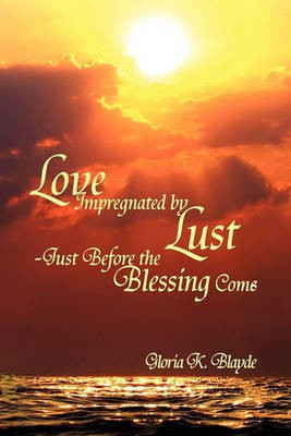 Love Impregnated by Lust Just Before the Blessing Comes(English, Paperback, Blayde Gloria K)