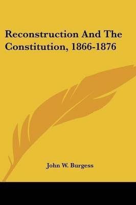 Reconstruction And The Constitution, 1866-1876(English, Paperback, Burgess John W)
