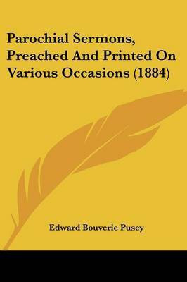 Parochial Sermons, Preached And Printed On Various Occasions (1884)(English, Paperback, Pusey Edward Bouverie)