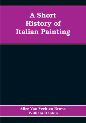 A Short History of Italian Painting(English, Paperback, Van Vechten Brown Alice)