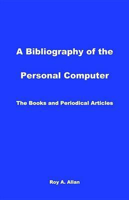 A Bibliography of the Personal Computer(English, Electronic book text, Allan Roy A)