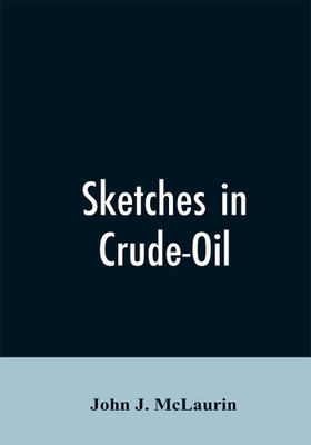 Sketches in Crude-Oil. Some Accidents and Incidents of the Petroleum Development in All Parts of the Globe(English, Paperback, McLaurin John J)