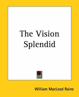 The Vision Splendid(English, Paperback, Raine William MacLeod)