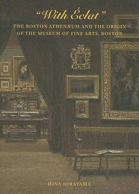 With Eclat: The Boston Athenaeum and the Origin of the Museum of Fine Arts, Boston(English, Electronic book text, Hirayama Hina)