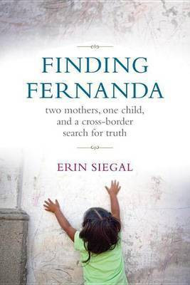 Finding Fernanda: Two Mothers, One Child, and a Cross-Border Search for Truth(English, Electronic book text, Siegal Erin Elizabeth)