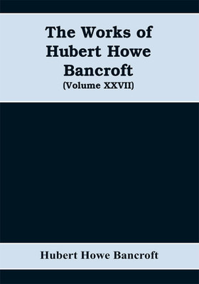The Works of Hubert Howe Bancroft (Volume XXVII) History of the northwest coast (Volume I)(English, Paperback, Howe Bancroft Hubert)