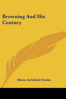 Browning And His Century(English, Paperback, Clarke Helen Archibald)