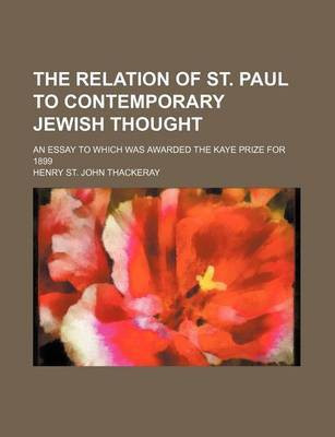 The Relation of St. Paul to Contemporary Jewish Thought; An Essay to Which Was Awarded the Kaye Prize for 1899(English, Paperback, Thackeray Henry St John)