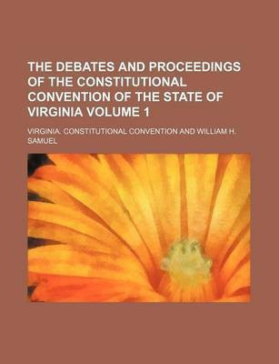 The Debates and Proceedings of the Constitutional Convention of the State of Virginia Volume 1(English, Paperback, Convention Virginia Constitutional)