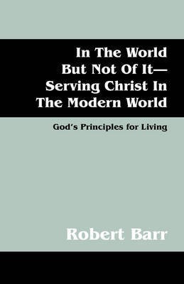 In the World But Not of It-Serving Christ in the Modern World(English, Paperback, Barr Robert)