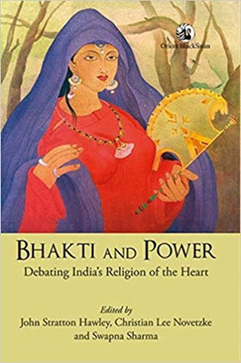 Bhakti and Power: Debating India's Religion of the Heart(English, Hardcover, ohn Stratton Hawley (Author), Christian Lee Novetzke (Author))