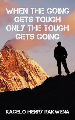 When the Going Gets Tough Only the Tough Gets Going(English, Paperback, Rakwena Kagelo Henry)