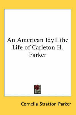 An American Idyll the Life of Carleton H. Parker(English, Paperback, Parker Cornelia Stratton)