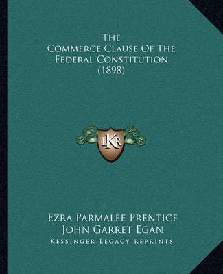 The Commerce Clause Of The Federal Constitution (1898)(English, Paperback, Prentice Ezra Parmalee)
