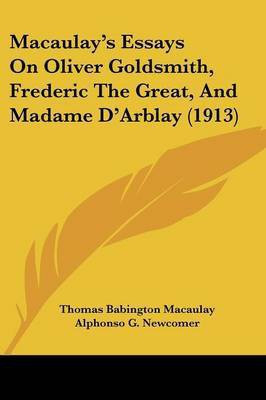 Macaulay's Essays On Oliver Goldsmith, Frederic The Great, And Madame D'Arblay (1913)(English, Paperback, Macaulay Thomas Babington)