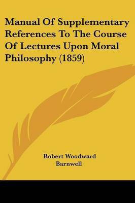 Manual Of Supplementary References To The Course Of Lectures Upon Moral Philosophy (1859)(English, Paperback, Barnwell Robert Woodward)