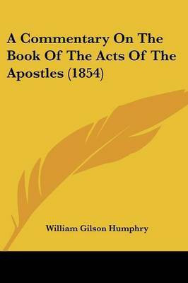 A Commentary On The Book Of The Acts Of The Apostles (1854)(English, Paperback, Humphry William Gilson)