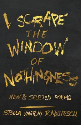 I Scrape the Window of Nothingness(English, Paperback, Radulescu Stella Vinitchi)