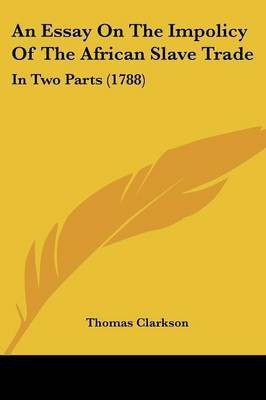 An Essay On The Impolicy Of The African Slave Trade(English, Paperback, Clarkson Thomas)