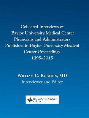 Collected Interviews of Baylor University Medical Center Physicians and Administrators Published in Baylor University Medical Center Proceedings 1995-2015(English, Paperback, unknown)