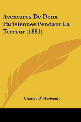 Aventures De Deux Parisiennes Pendant La Terreur (1881)(English, Paperback, D' Hericault Charles)