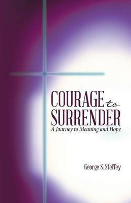 Courage to Surrender(English, Paperback, Steffey George S)
