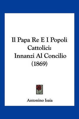 Il Papa Re E I Popoli Cattolici(Italian, Paperback, Isaia Antonino)