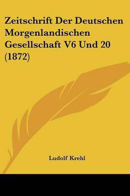 Zeitschrift Der Deutschen Morgenlandischen Gesellschaft V6 Und 20 (1872)(German, Paperback, unknown)