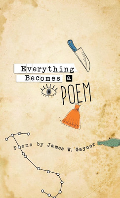 Everything Becomes a Poem(English, Hardcover, Gaynor James W)