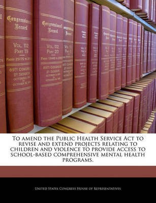 To Amend the Public Health Service ACT to Revise and Extend Projects Relating to Children and Violence to Provide Access to School-Based Comprehensive Mental Health Programs.(English, Paperback, unknown) To Amend the Public Health Service ACT to Revise and Extend Projects Relating to Children and Violence to Provide Access to School-Based Comprehensive Mental Health Programs.(English, Paperback, unknown)