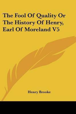 The Fool Of Quality Or The History Of Henry, Earl Of Moreland V5(English, Paperback, Brooke Henry)