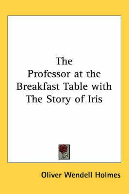 The Professor at the Breakfast Table with The Story of Iris(English, Paperback, Holmes Oliver Wendell)