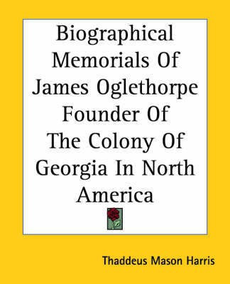 Biographical Memorials Of James Oglethorpe Founder Of The Colony Of Georgia In North America(English, Paperback, Harris Thaddeus Mason)
