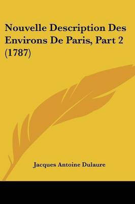 Nouvelle Description Des Environs De Paris, Part 2 (1787)(English, Paperback, Dulaure Jacques Antoine)