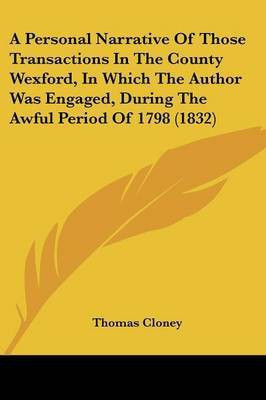 A Personal Narrative Of Those Transactions In The County Wexford, In Which The Author Was Engaged, During The Awful Period Of 1798 (1832)(English, Paperback, Cloney Thomas)