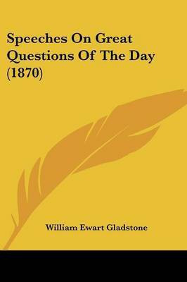 Speeches On Great Questions Of The Day (1870)(English, Paperback, Gladstone William Ewart)