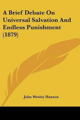 A Brief Debate On Universal Salvation And Endless Punishment (1879)(English, Paperback, Hanson John Wesley)