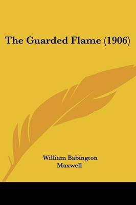 The Guarded Flame (1906)(English, Paperback, Maxwell William Babington)