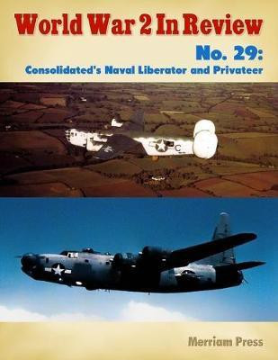 World War 2 In Review No. 29: Consolidated's Naval Liberator and Privateer(English, Electronic book text, Press Merriam)