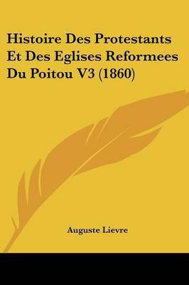 Histoire Des Protestants Et Des Eglises Reformees Du Poitou V3 (1860)(French, Paperback, Lievre Auguste)